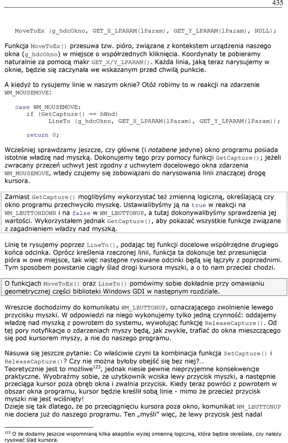 Każda linia, jaką teraz narysujemy w oknie, będzie się zaczynała we wskazanym przed chwilą punkcie. A kiedyż to rysujemy linie w naszym oknie?