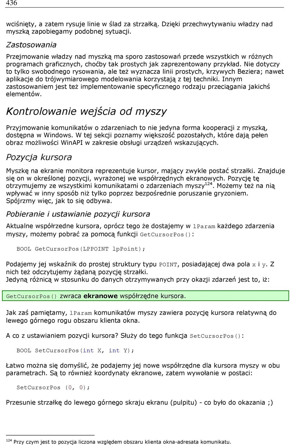 Nie dotyczy to tylko swobodnego rysowania, ale też wyznacza linii prostych, krzywych Beziera; nawet aplikacje do trójwymiarowego modelowania korzystają z tej techniki.