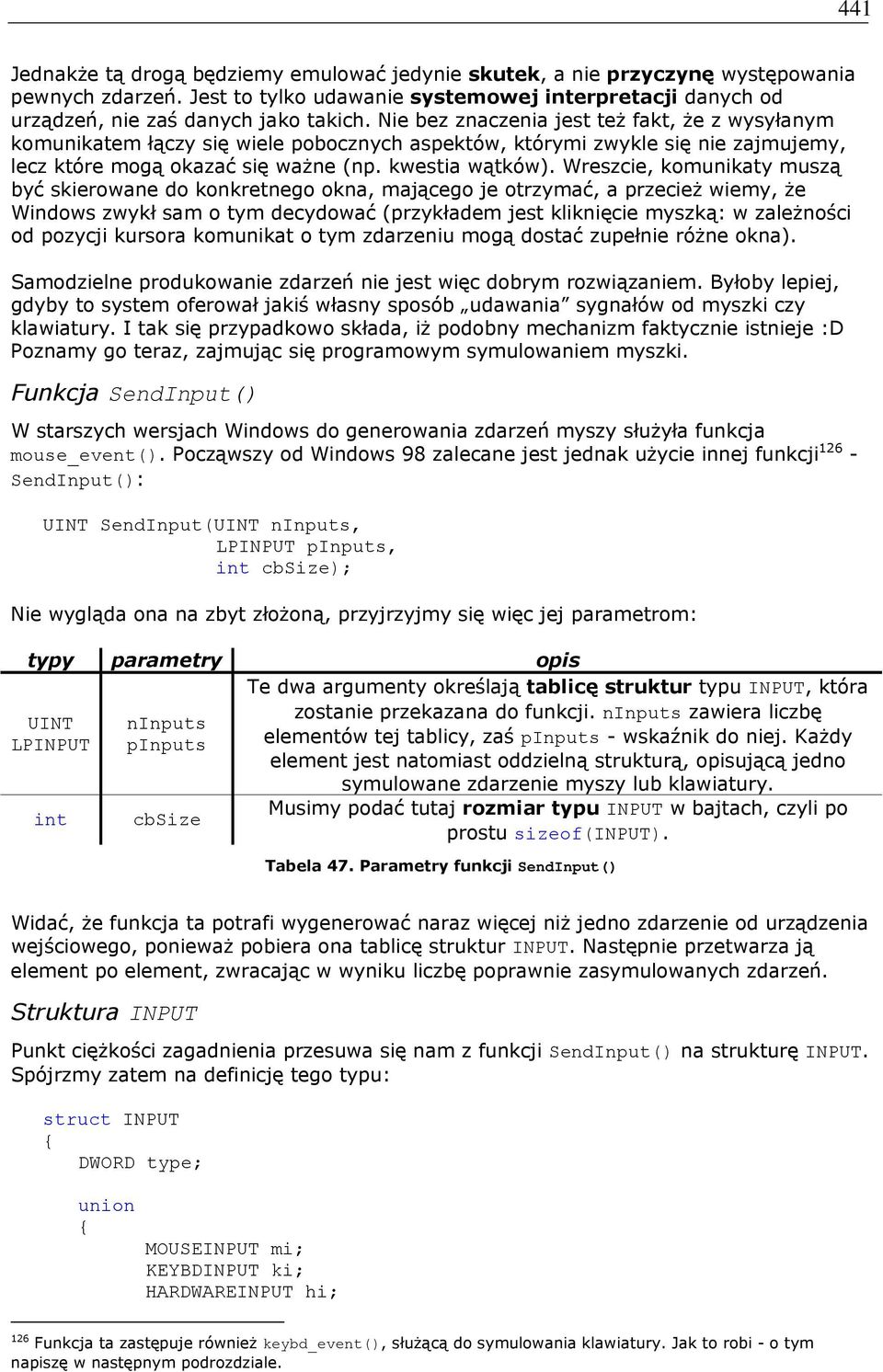 Wreszcie, komunikaty muszą być skierowane do konkretnego okna, mającego je otrzymać, a przecież wiemy, że Windows zwykł sam o tym decydować (przykładem jest kliknięcie myszką: w zależności od pozycji