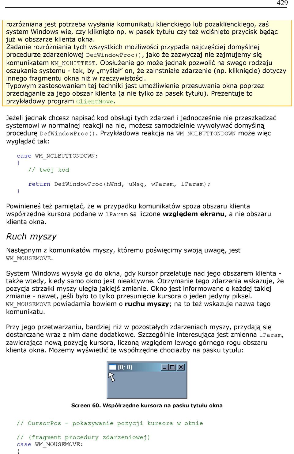 Zadanie rozróżniania tych wszystkich możliwości przypada najczęściej domyślnej procedurze zdarzeniowej DefWindowProc(), jako że zazwyczaj nie zajmujemy się komunikatem WM_NCHITTEST.