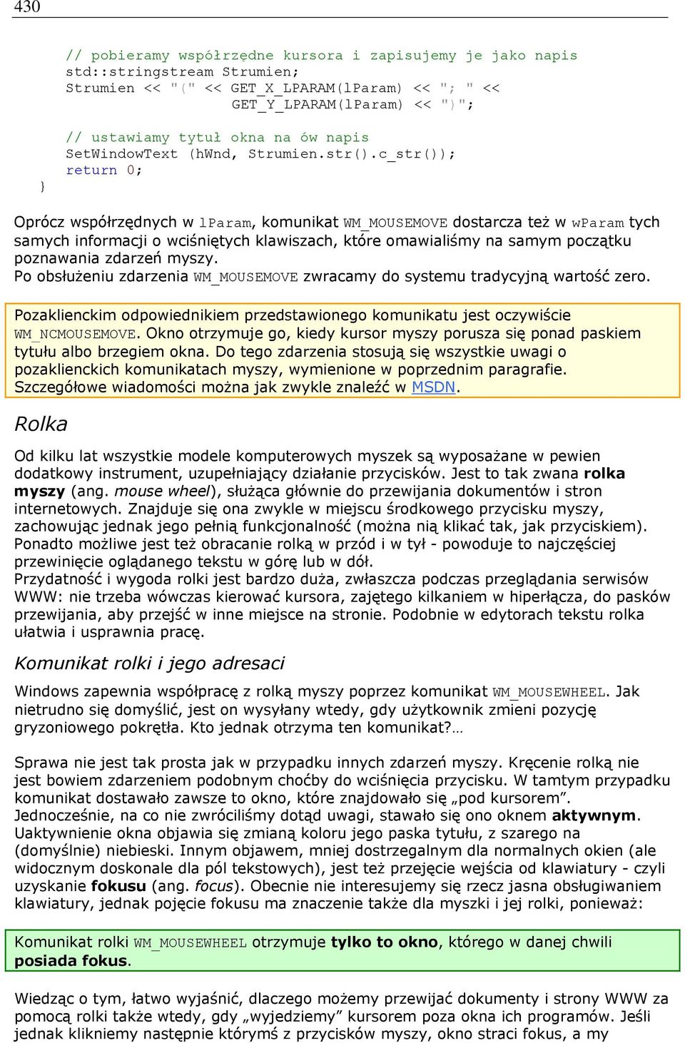 c_str()); return 0; Oprócz współrzędnych w lparam, komunikat WM_MOUSEMOVE dostarcza też w wparam tych samych informacji o wciśniętych klawiszach, które omawialiśmy na samym początku poznawania