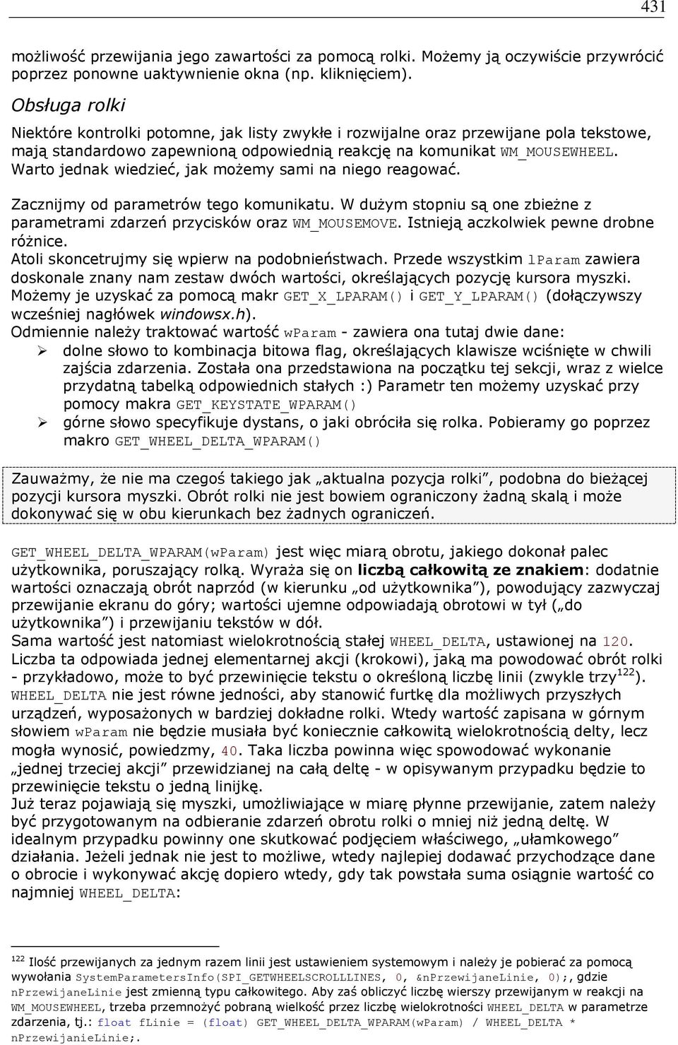 Warto jednak wiedzieć, jak możemy sami na niego reagować. Zacznijmy od parametrów tego komunikatu. W dużym stopniu są one zbieżne z parametrami zdarzeń przycisków oraz WM_MOUSEMOVE.
