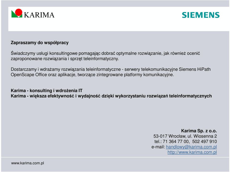 Dostarczamy i wdrażamy rozwiązania teleinformatyczne - serwery telekomunikacyjne Siemens HiPath OpenScape Office oraz aplikacje, tworzące