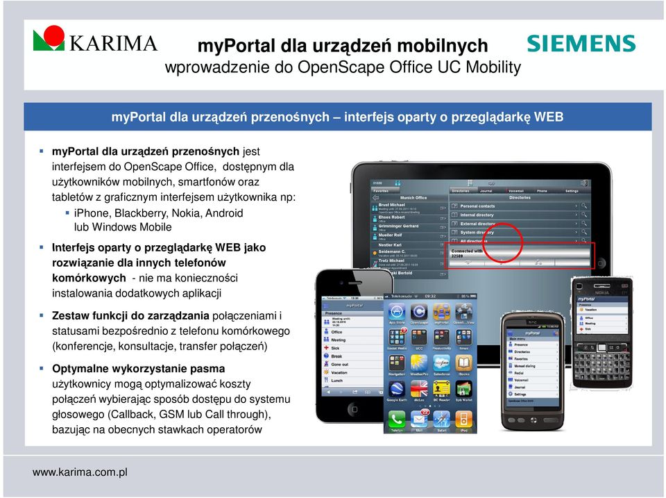 przeglądarkę WEB jako rozwiązanie dla innych telefonów komórkowych - nie ma konieczności instalowania dodatkowych aplikacji Zestaw funkcji do zarządzania połączeniami i statusami bezpośrednio z