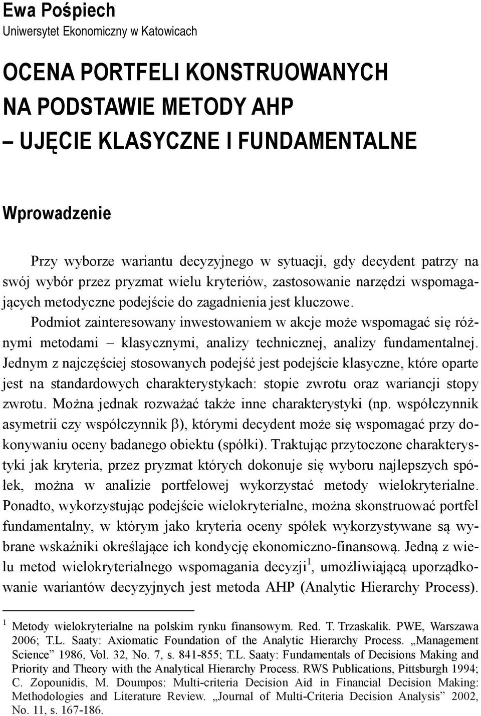 Podmiot zainteresowany inwestowaniem w akcje może wspomagać się różnymi metodami klasycznymi, analizy technicznej, analizy fundamentalnej.