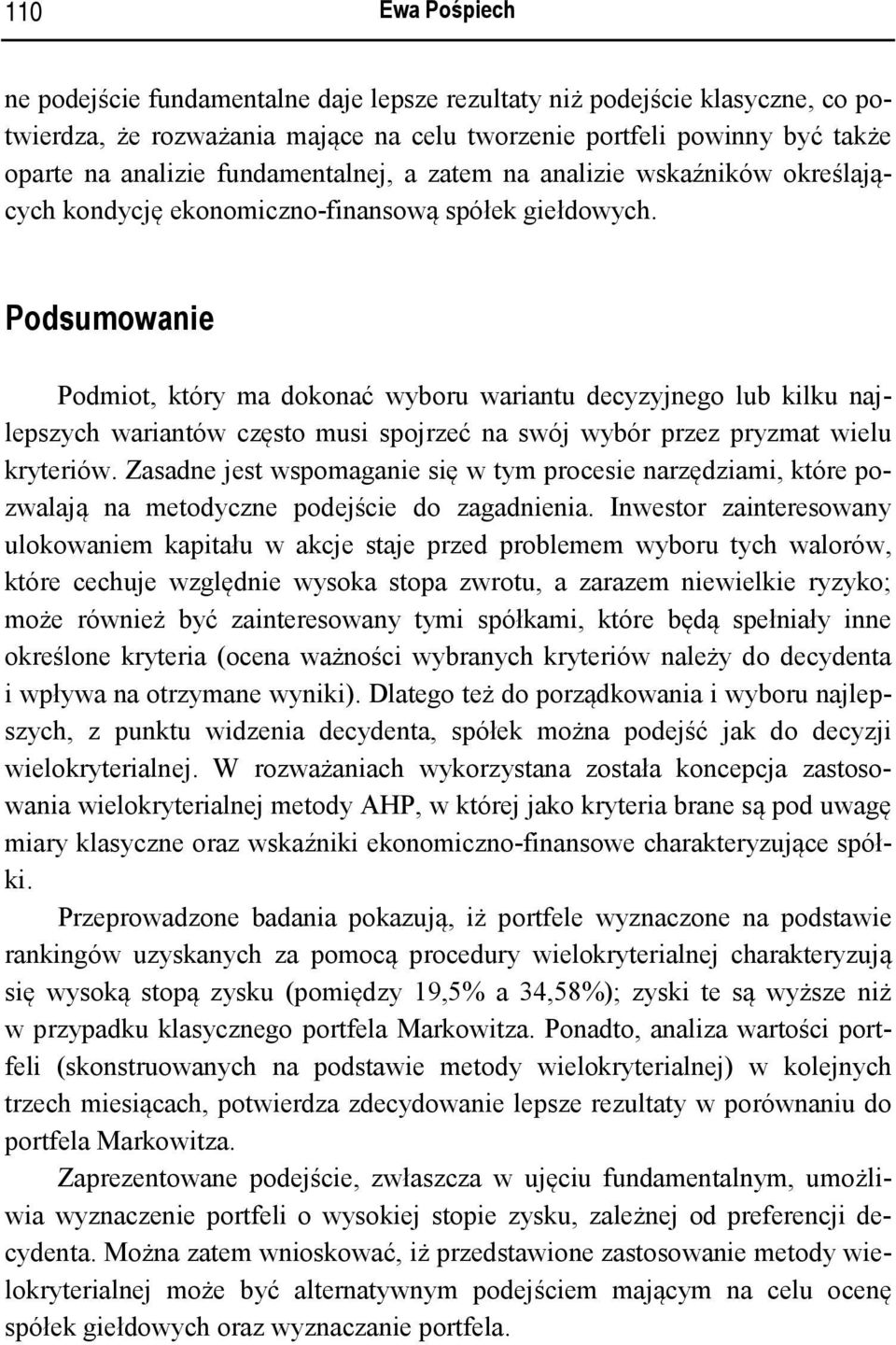 Podsumowanie Podmiot, który ma dokonać wyboru wariantu decyzyjnego lub kilku najlepszych wariantów często musi spojrzeć na swój wybór przez pryzmat wielu kryteriów.