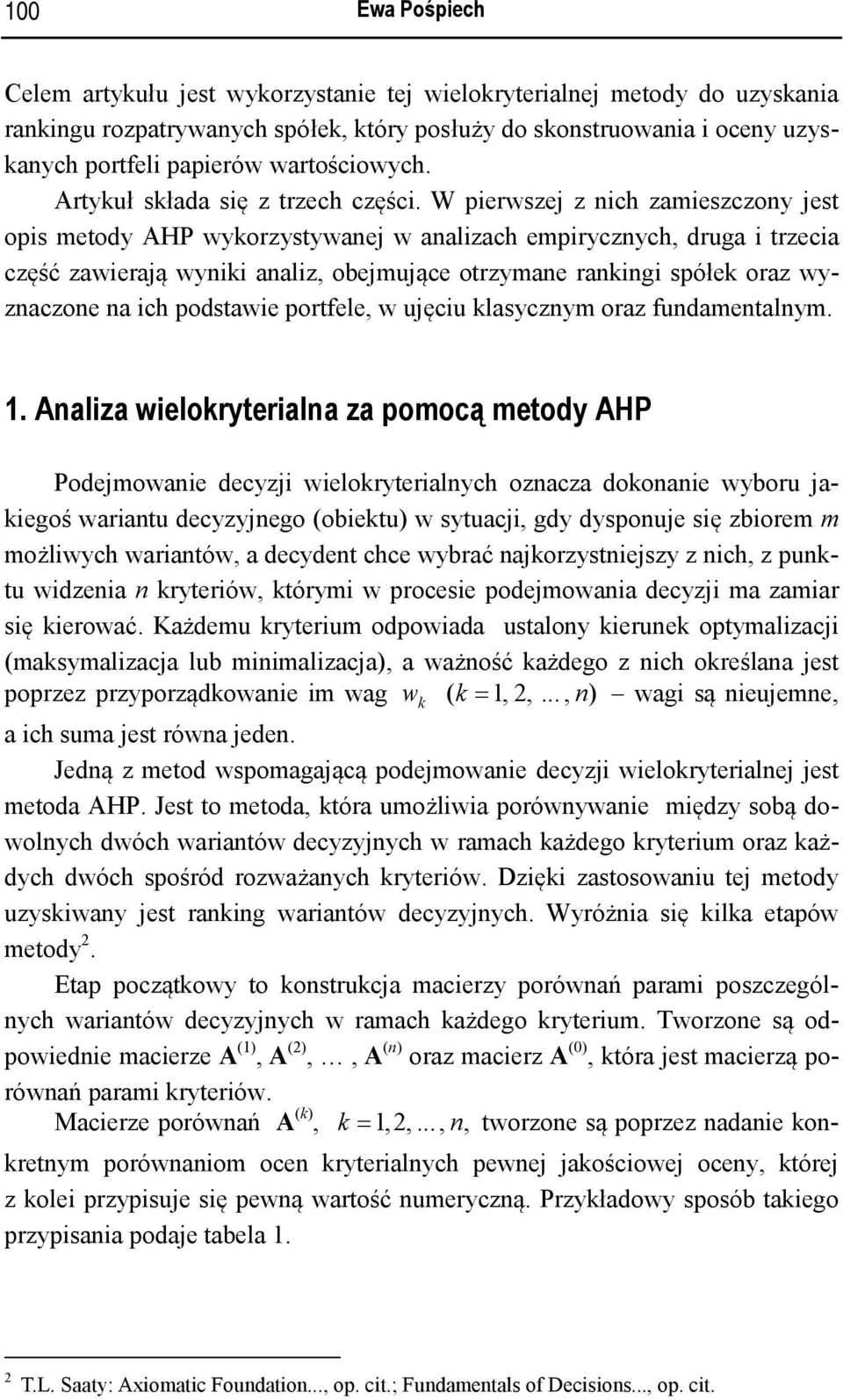 W pierwszej z nich zamieszczony jest opis metody AHP wykorzystywanej w analizach empirycznych, druga i trzecia część zawierają wyniki analiz, obejmujące otrzymane rankingi spółek oraz wyznaczone na