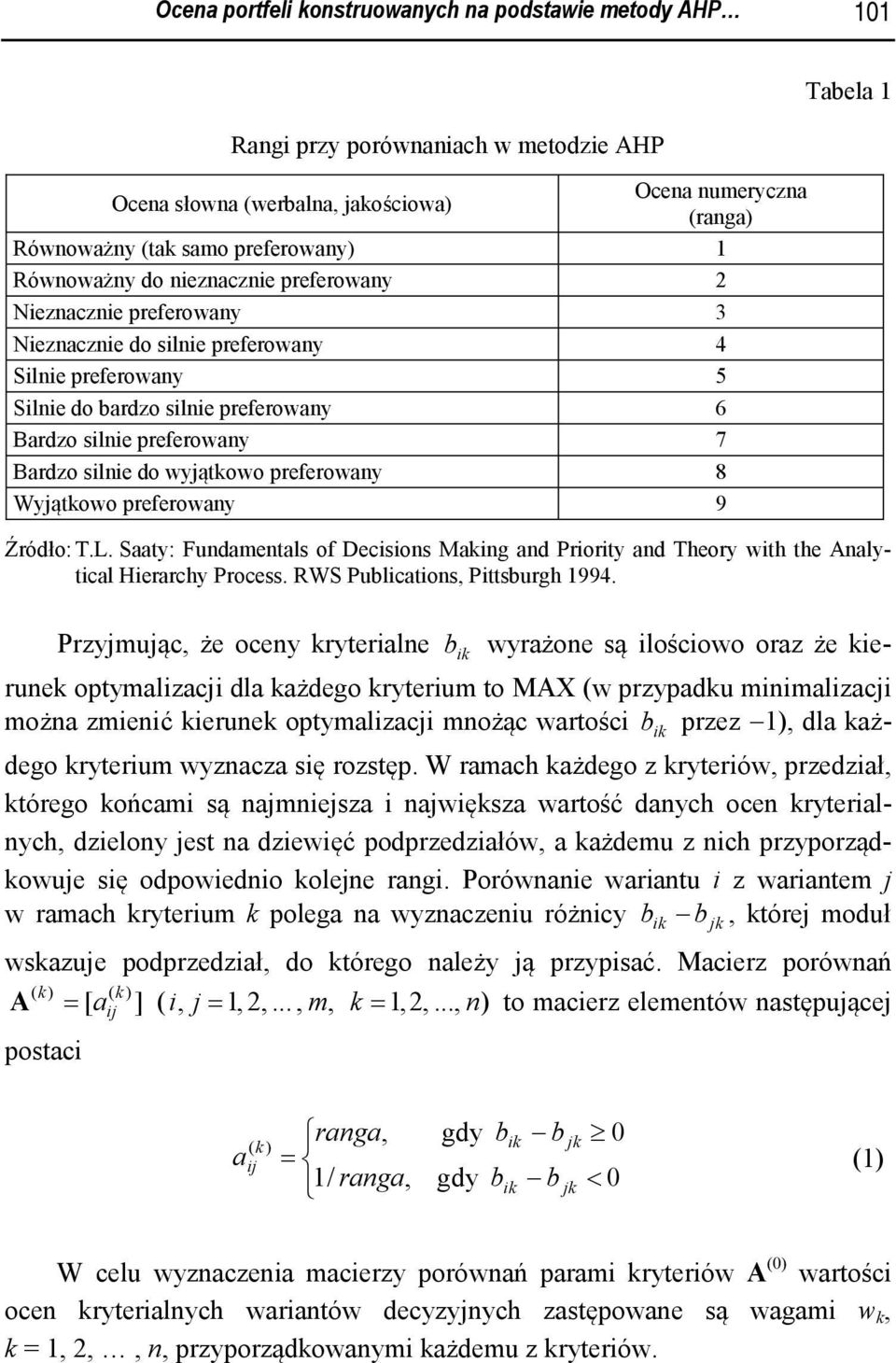 silnie do wyjątkowo preferowany 8 Wyjątkowo preferowany 9 Tabela Źródło: T.L. Saaty: Fundamentals of Decisions Making and Priority and Theory with the Analytical Hierarchy Process.