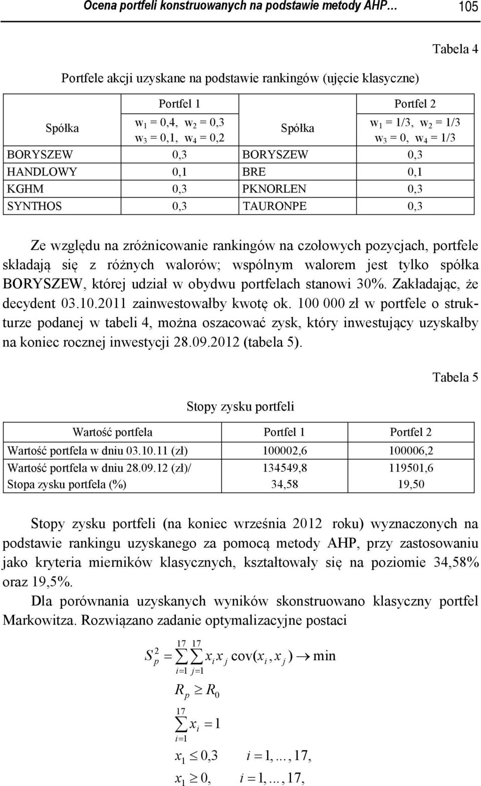 portfele składają się z różnych walorów; wspólnym walorem jest tylko spółka BORYSZEW, której udział w obydwu portfelach stanowi 30%. Zakładając, że decydent 03.0.20 zainwestowałby kwotę ok.