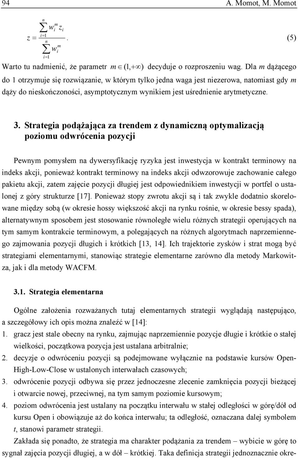 Stratega podążająca za trendem z dynamczną optymalzacją pozomu odwrócena pozycj Pewnym pomysłem na dywersyfkację ryzyka jest nwestycja w kontrakt termnowy na ndeks akcj, poneważ kontrakt termnowy na