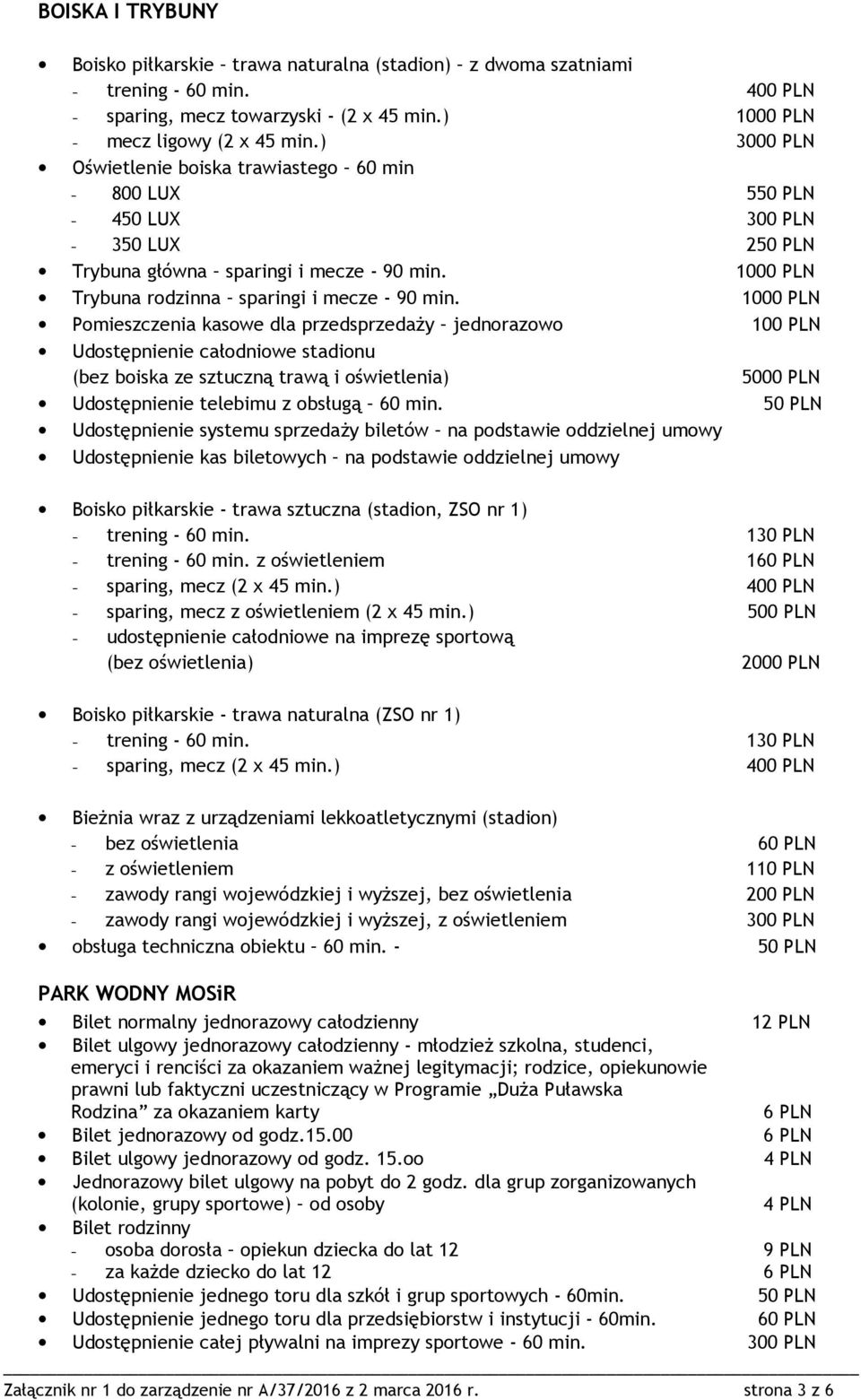 1000 PLN Pomieszczenia kasowe dla przedsprzedaży jednorazowo 100 PLN Udostępnienie całodniowe stadionu (bez boiska ze sztuczną trawą i oświetlenia) 5000 PLN Udostępnienie telebimu z obsługą 60 min.