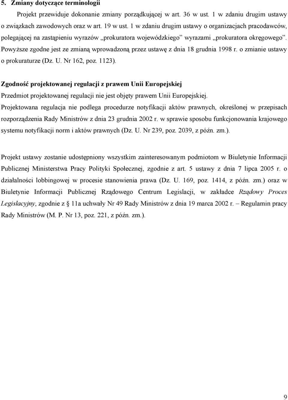 Powyższe zgodne jest ze zmianą wprowadzoną przez ustawę z dnia 18 grudnia 1998 r. o zmianie ustawy o prokuraturze (Dz. U. Nr 162, poz. 1123).