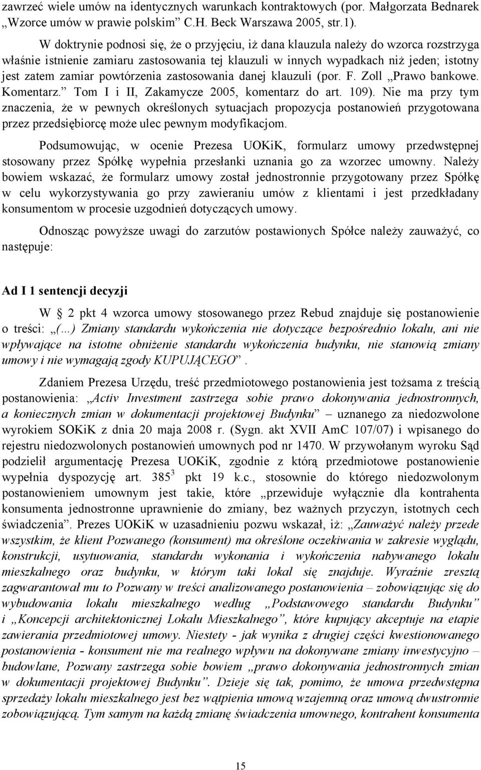 powtórzenia zastosowania danej klauzuli (por. F. Zoll Prawo bankowe. Komentarz. Tom I i II, Zakamycze 2005, komentarz do art. 109).