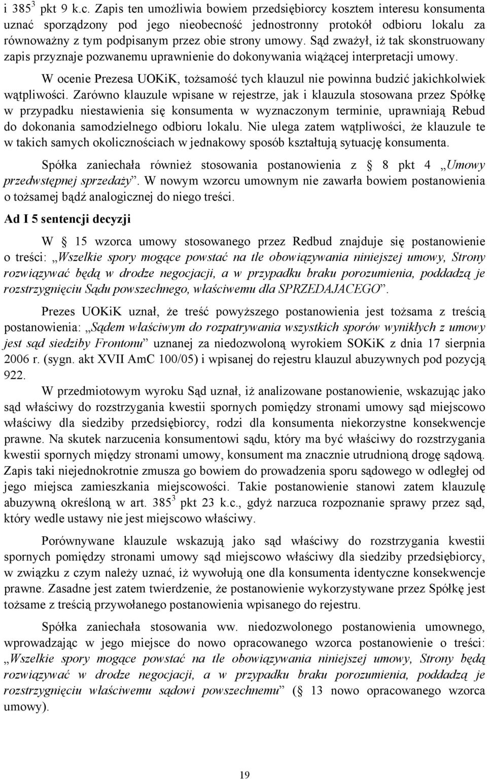 umowy. Sąd zważył, iż tak skonstruowany zapis przyznaje pozwanemu uprawnienie do dokonywania wiążącej interpretacji umowy.