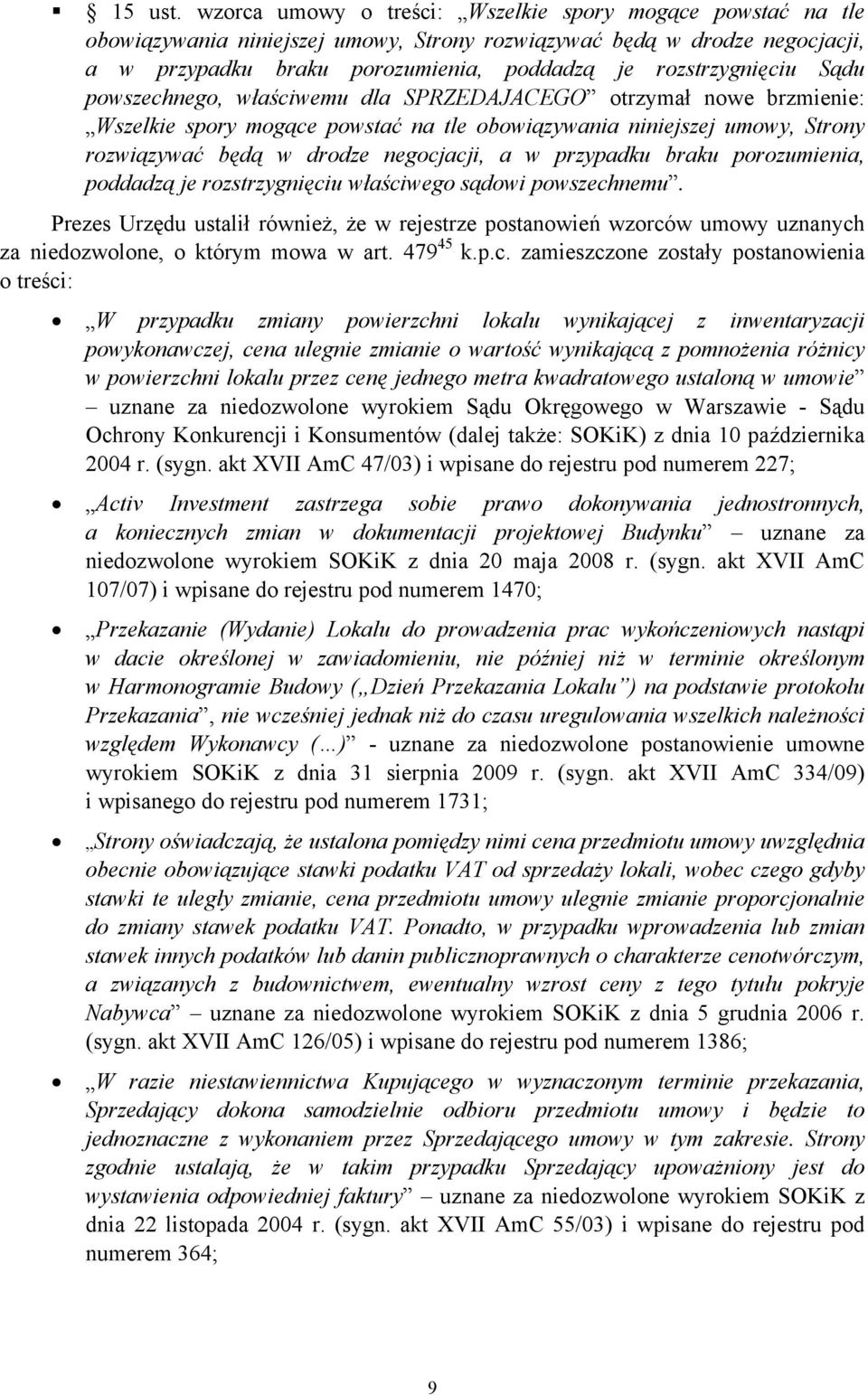 Sądu powszechnego, właściwemu dla SPRZEDAJACEGO otrzymał nowe brzmienie: Wszelkie spory mogące powstać na tle obowiązywania niniejszej umowy, Strony rozwiązywać będą w drodze negocjacji, a w