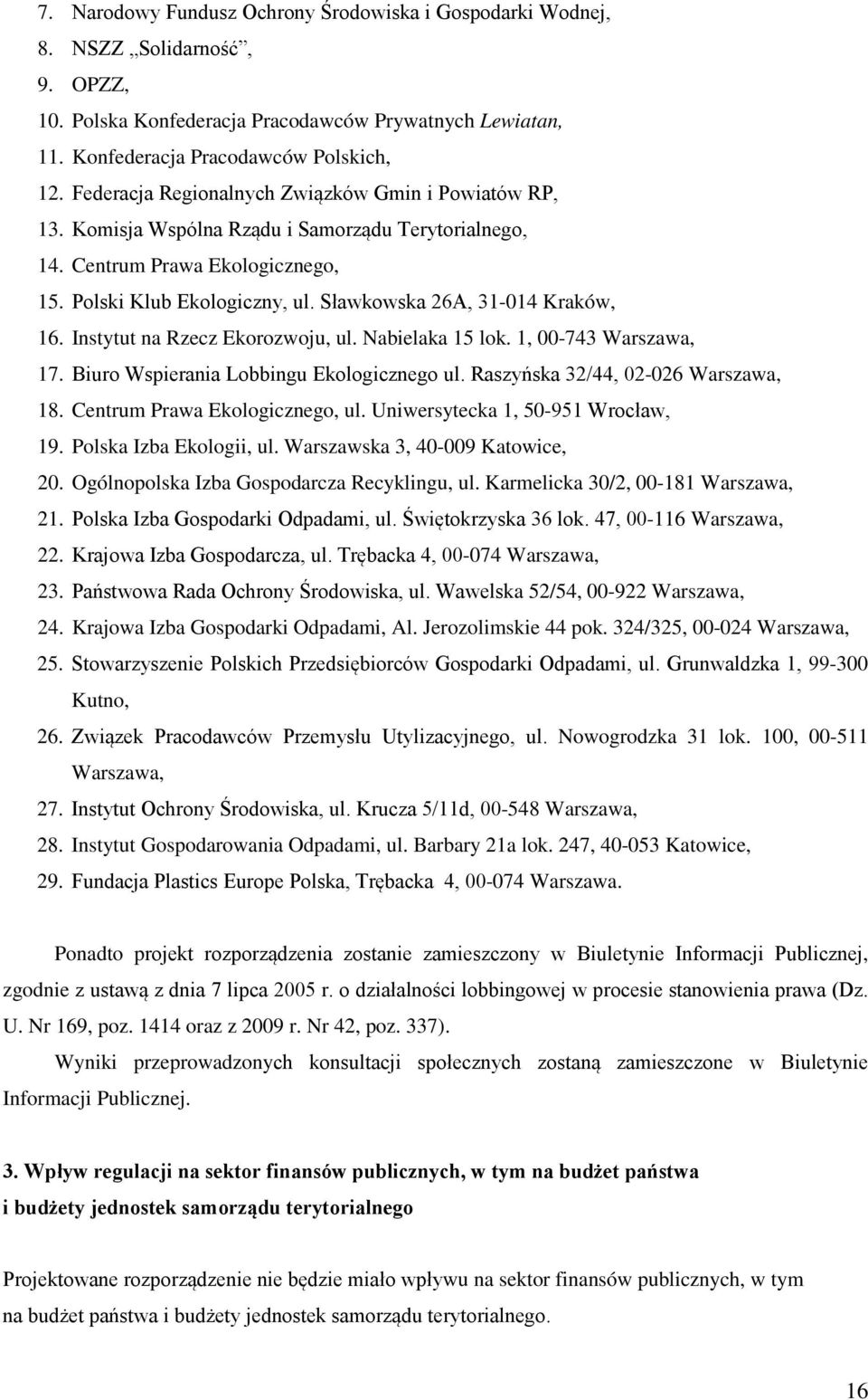 Sławkowska 26A, 31-014 Kraków, 16. Instytut na Rzecz Ekorozwoju, ul. Nabielaka 15 lok. 1, 00-743 Warszawa, 17. Biuro Wspierania Lobbingu Ekologicznego ul. Raszyńska 32/44, 02-026 Warszawa, 18.