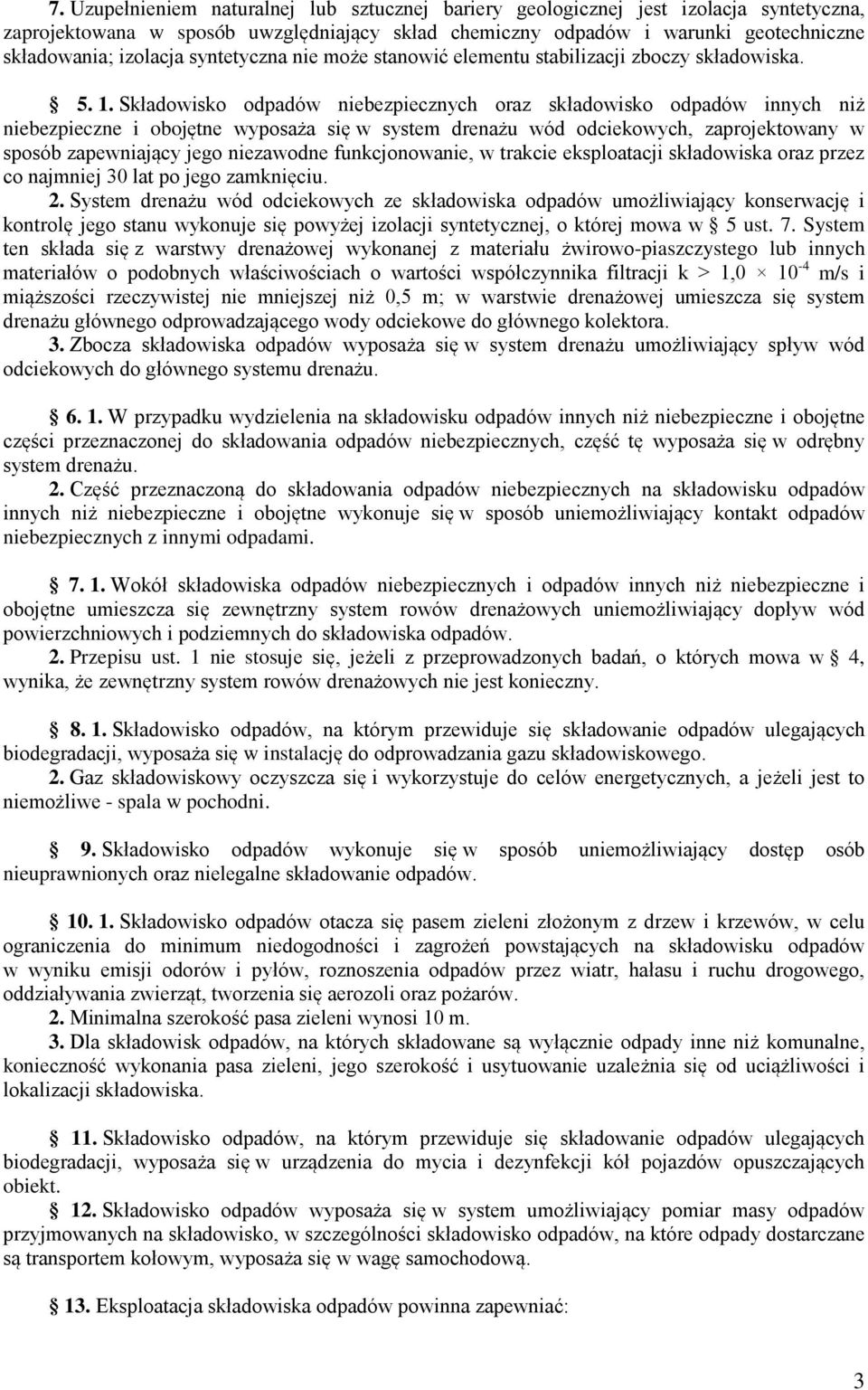 Składowisko odpadów niebezpiecznych oraz składowisko odpadów innych niż niebezpieczne i obojętne wyposaża się w system drenażu wód odciekowych, zaprojektowany w sposób zapewniający jego niezawodne