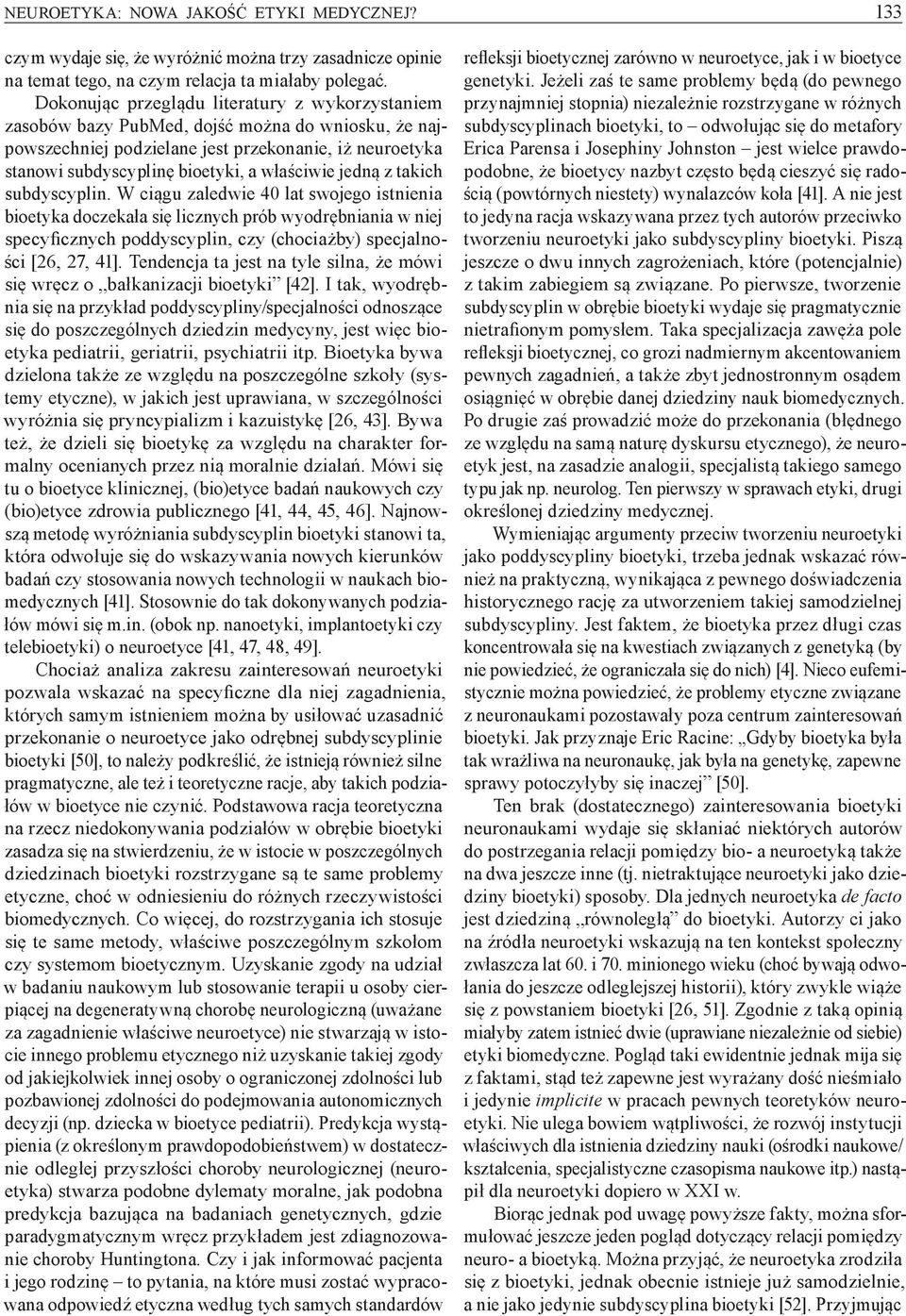 jedną z takich subdyscyplin. W ciągu zaledwie 40 lat swojego istnienia bioetyka doczekała się licznych prób wyodrębniania w niej specyficznych poddyscyplin, czy (chociażby) specjalności [26, 27, 41].