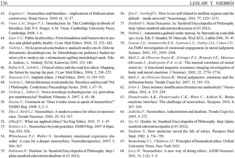 J Law Med Ethics. 2004, 32, 232 242. 45. Niebrój L. : Etyka prowadzenia badań w naukach medycznych. Główne dokumenty deontologiczne.