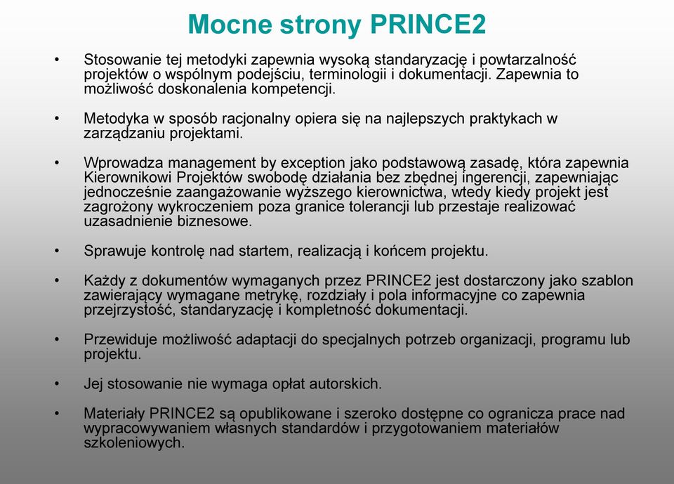 Wprowadza management by exception jako podstawową zasadę, która zapewnia Kierownikowi Projektów swobodę działania bez zbędnej ingerencji, zapewniając jednocześnie zaangażowanie wyższego kierownictwa,