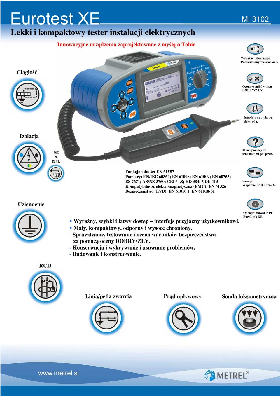 8; HD 384; VDE 413 Kompatybilność elektromagnetyczna (EMC): EN 61326 Bezpieczeństwo (LVD): EN 61010 1, EN 61010-31 Wyraźny, szybki i łatwy dostęp interfejs przyjazny użytkownikowi.