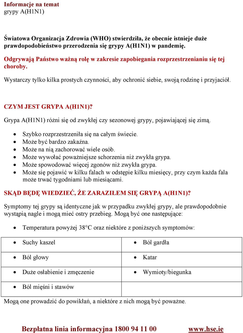 CZYM JEST GRYPA A(H1N1)? Grypa A(H1N1) różni się od zwykłej czy sezonowej grypy, pojawiającej się zimą. Szybko rozprzestrzeniła się na całym świecie. Może być bardzo zakaźna.