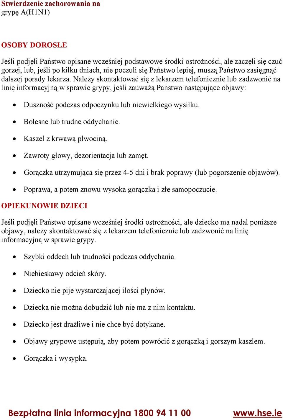 Należy skontaktować się z lekarzem telefonicznie lub zadzwonić na linię informacyjną w sprawie grypy, jeśli zauważą Państwo następujące objawy: Duszność podczas odpoczynku lub niewielkiego wysiłku.