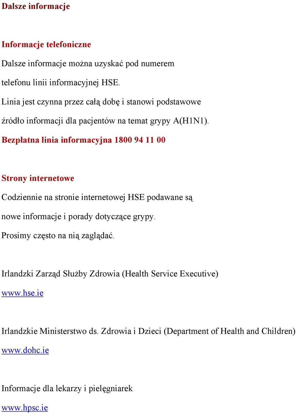 Strony internetowe Codziennie na stronie internetowej HSE podawane są nowe informacje i porady dotyczące grypy. Prosimy często na nią zaglądać.