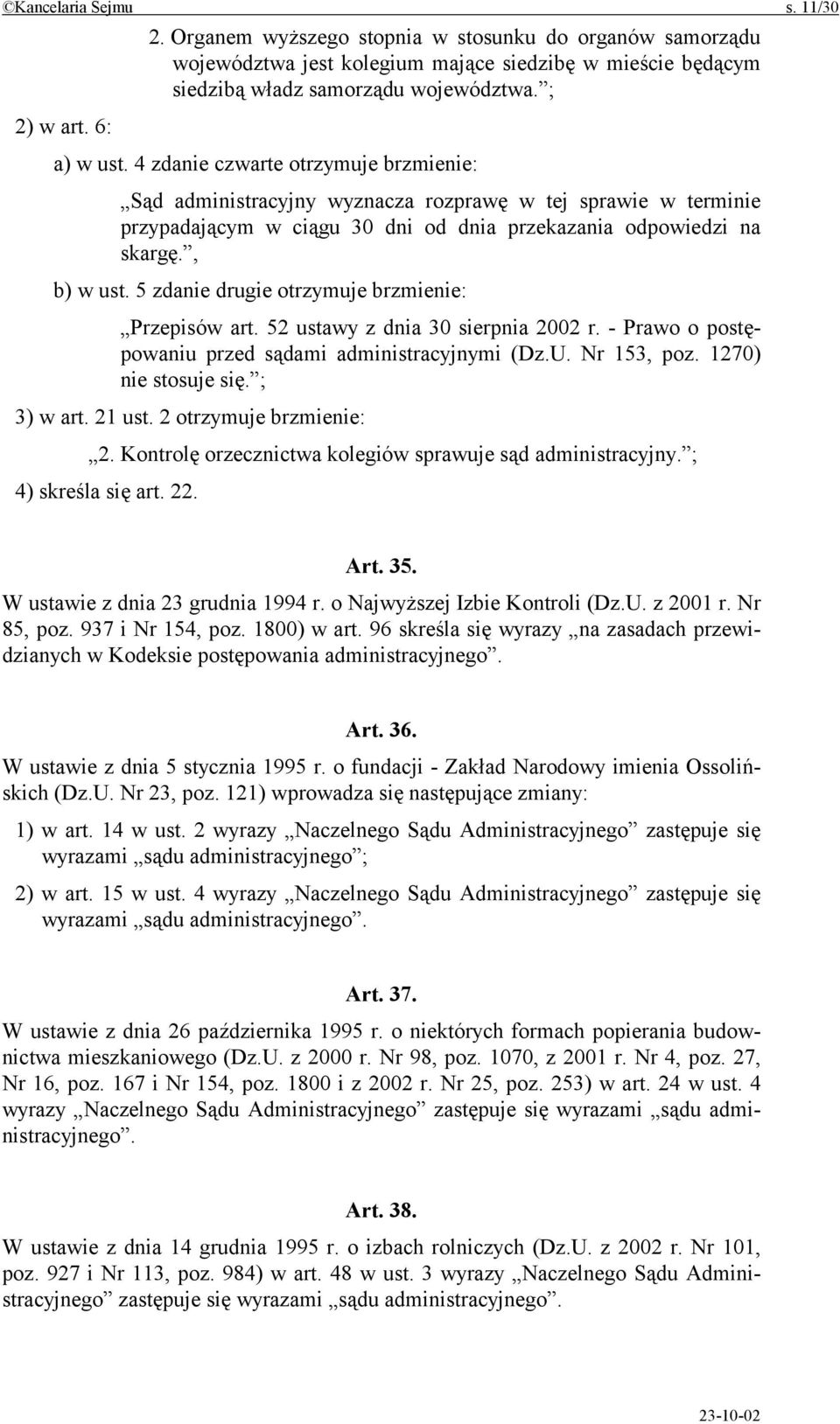 5 zdanie drugie otrzymuje brzmienie: Przepisów art. 52 ustawy z dnia 30 sierpnia 2002 r. - Prawo o postępowaniu przed sądami administracyjnymi (Dz.U. Nr 153, poz. 1270) nie stosuje się. ; 3) w art.