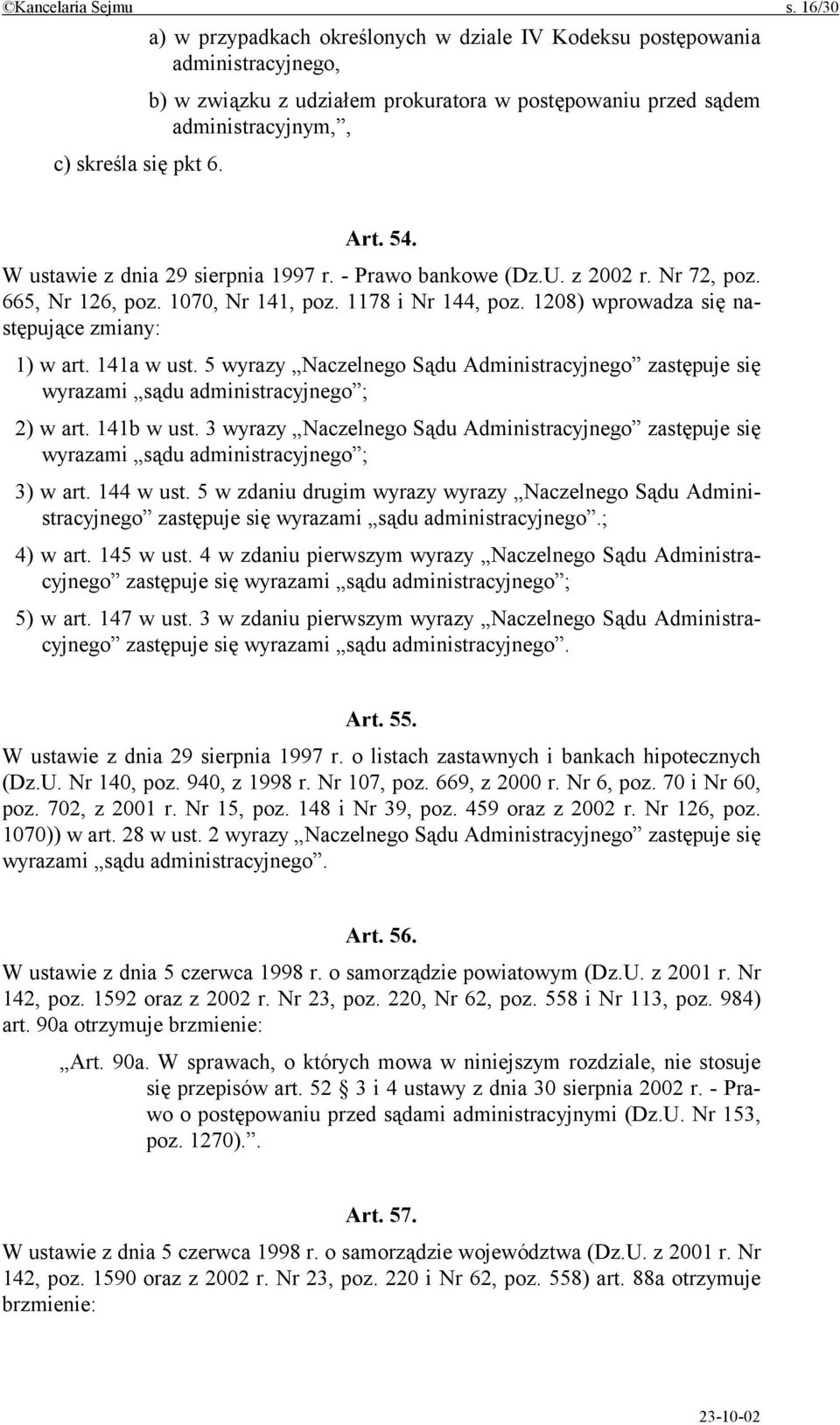 W ustawie z dnia 29 sierpnia 1997 r. - Prawo bankowe (Dz.U. z 2002 r. Nr 72, poz. 665, Nr 126, poz. 1070, Nr 141, poz. 1178 i Nr 144, poz. 1208) wprowadza się następujące zmiany: 1) w art. 141a w ust.