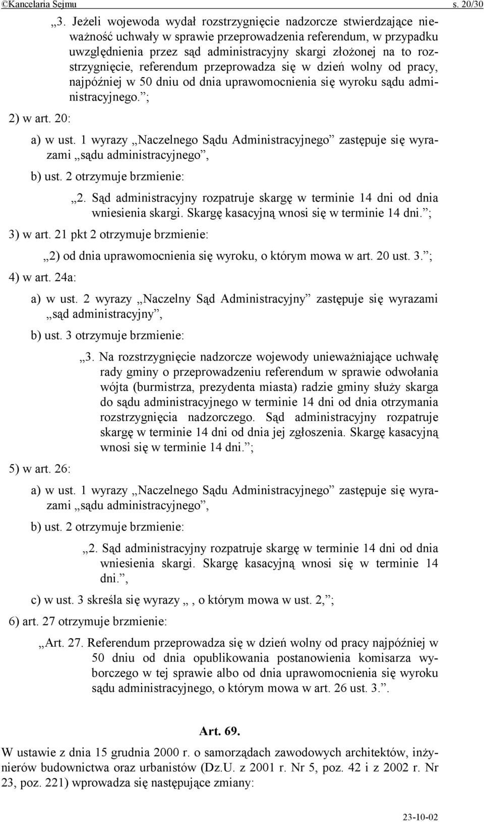 rozstrzygnięcie, referendum przeprowadza się w dzień wolny od pracy, najpóźniej w 50 dniu od dnia uprawomocnienia się wyroku sądu administracyjnego. ; 2) w art. 20: a) w ust.