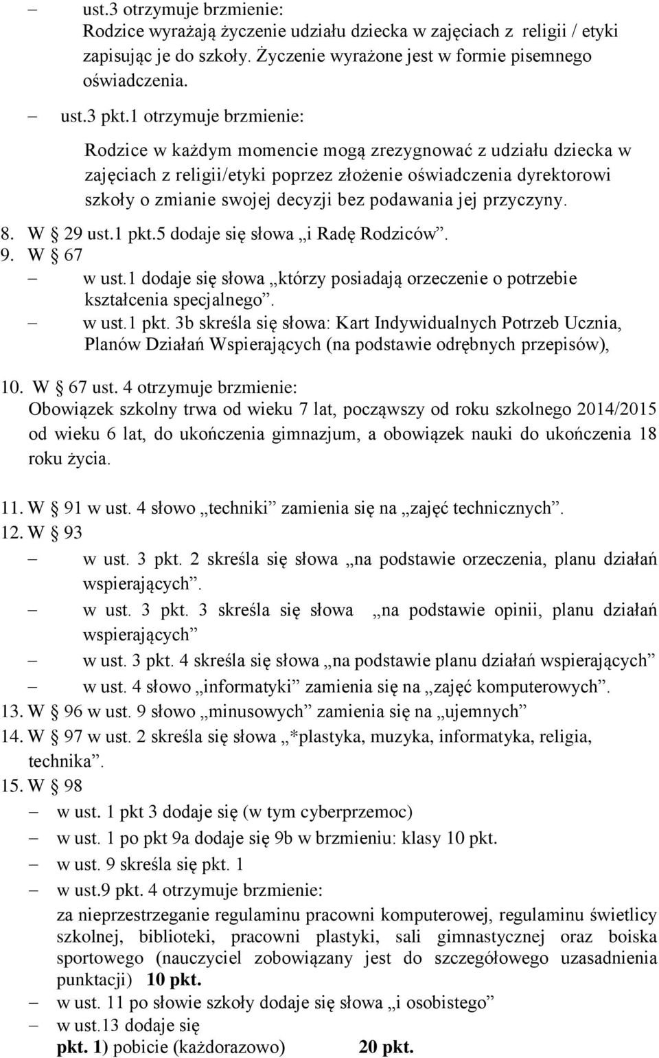 jej przyczyny. 8. W 29 ust.1 pkt.5 dodaje się słowa i Radę Rodziców. 9. W 67 w ust.1 dodaje się słowa którzy posiadają orzeczenie o potrzebie kształcenia specjalnego. w ust.1 pkt. 3b skreśla się słowa: Kart Indywidualnych Potrzeb Ucznia, Planów Działań Wspierających (na podstawie odrębnych przepisów), 10.