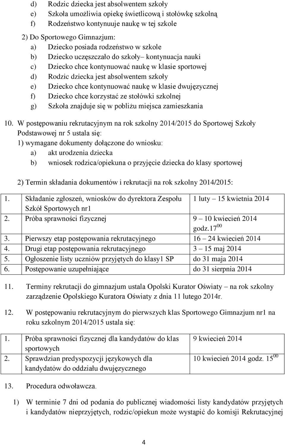 w klasie dwujęzycznej f) Dziecko chce korzystać ze stołówki szkolnej g) Szkoła znajduje się w pobliżu miejsca zamieszkania 10.