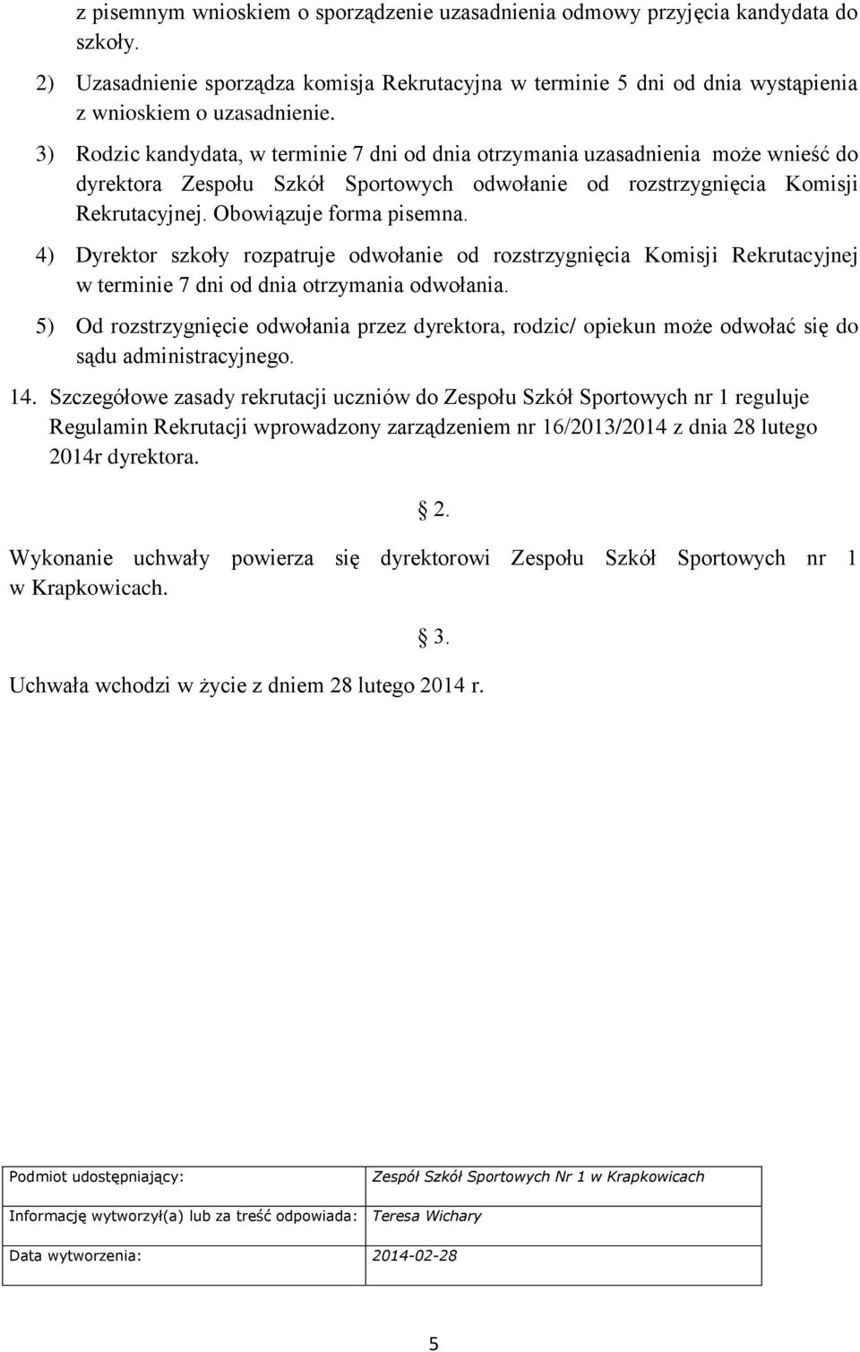 4) Dyrektor szkoły rozpatruje odwołanie od rozstrzygnięcia Komisji Rekrutacyjnej w terminie 7 dni od dnia otrzymania odwołania.