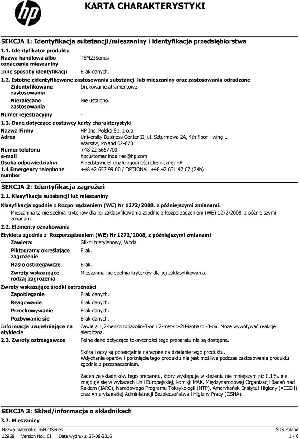 ustalono. 1.3. Dane dotyczące dostawcy karty charakterystyki - Nazwa Firmy HP Inc. Polska Sp. z o.o. Adres University Business Center II, ul.