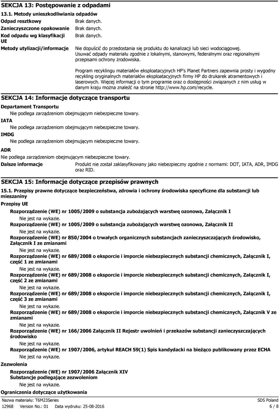 .1. Metody unieszkodliwiania odpadów Odpad resztkowy Zanieczyszczone opakowanie Kod odpadu wg klasyfikacji UE Metody utylizacji/informacje Nie dopuścić do przedostania się produktu do kanalizacji lub