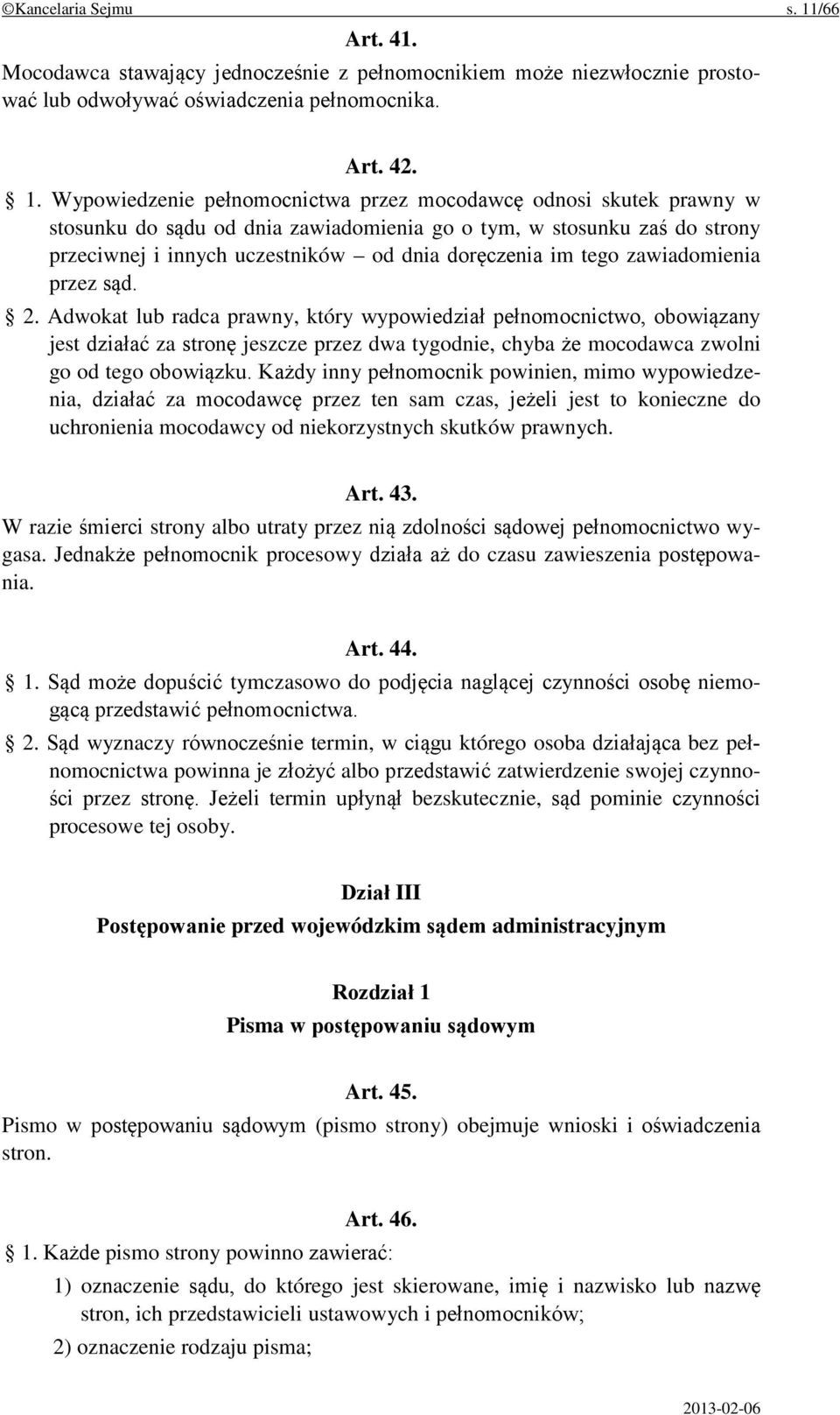 Wypowiedzenie pełnomocnictwa przez mocodawcę odnosi skutek prawny w stosunku do sądu od dnia zawiadomienia go o tym, w stosunku zaś do strony przeciwnej i innych uczestników od dnia doręczenia im