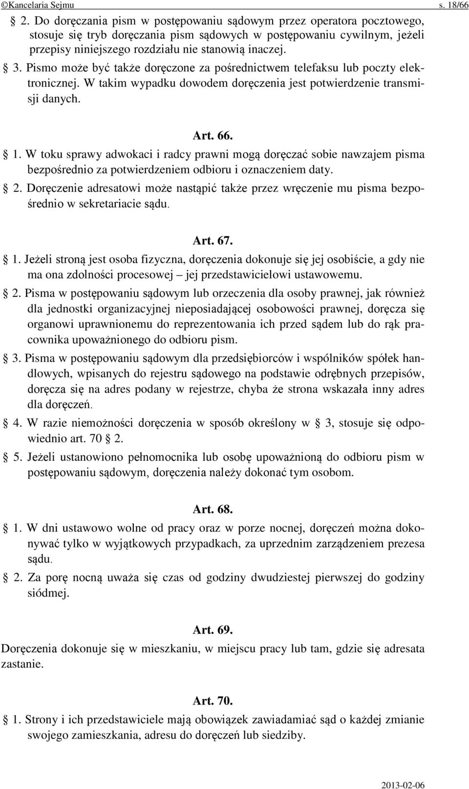 Pismo może być także doręczone za pośrednictwem telefaksu lub poczty elektronicznej. W takim wypadku dowodem doręczenia jest potwierdzenie transmisji danych. Art. 66. 1.