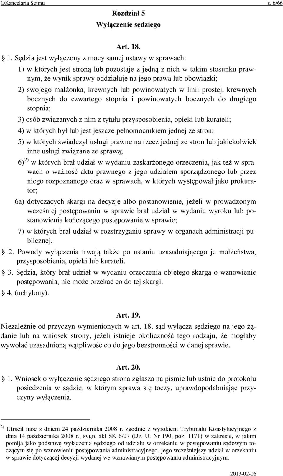 swojego małżonka, krewnych lub powinowatych w linii prostej, krewnych bocznych do czwartego stopnia i powinowatych bocznych do drugiego stopnia; 3) osób związanych z nim z tytułu przysposobienia,