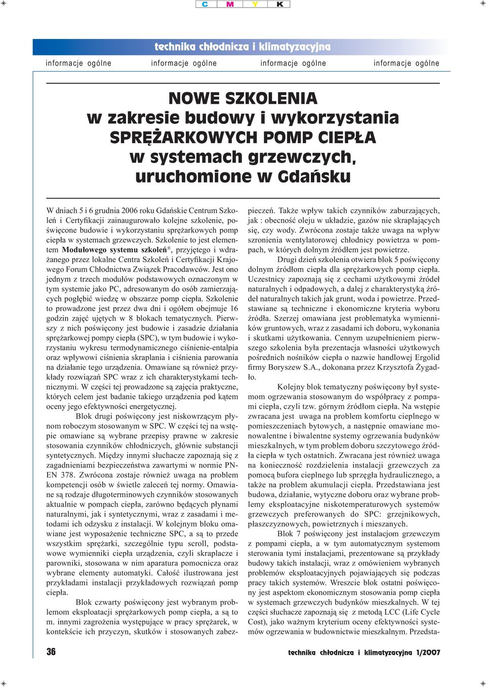 Szkolenie to jest elementem Modułowego systemu szkoleń, przyjętego i wdrażanego przez lokalne Centra Szkoleń i Certyfikacji Krajowego Forum Chłodnictwa Związek Pracodawców.