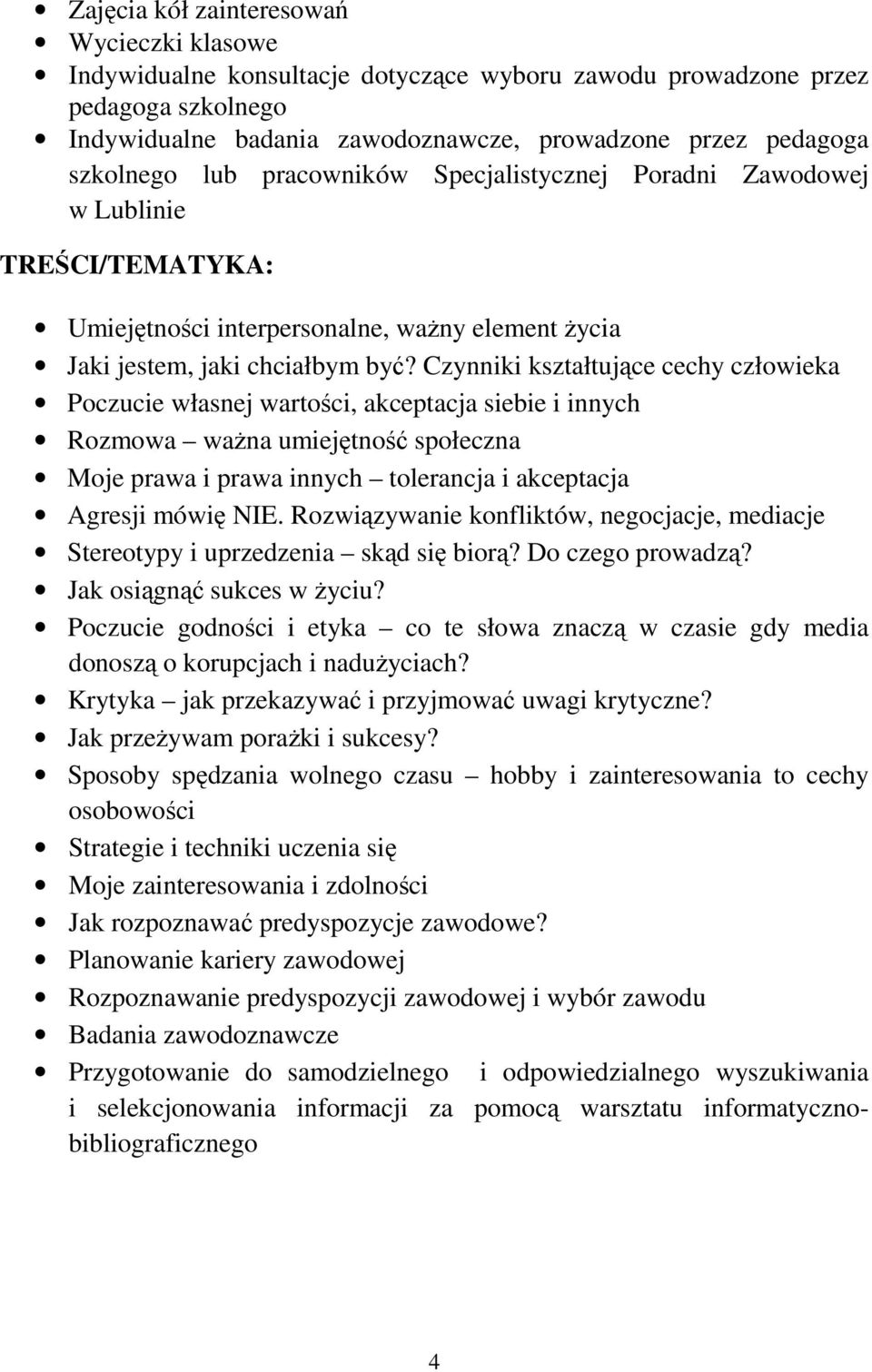 Czynniki kształtujące cechy człowieka Poczucie własnej wartości, akceptacja siebie i innych Rozmowa ważna umiejętność społeczna Moje prawa i prawa innych tolerancja i akceptacja Agresji mówię NIE.