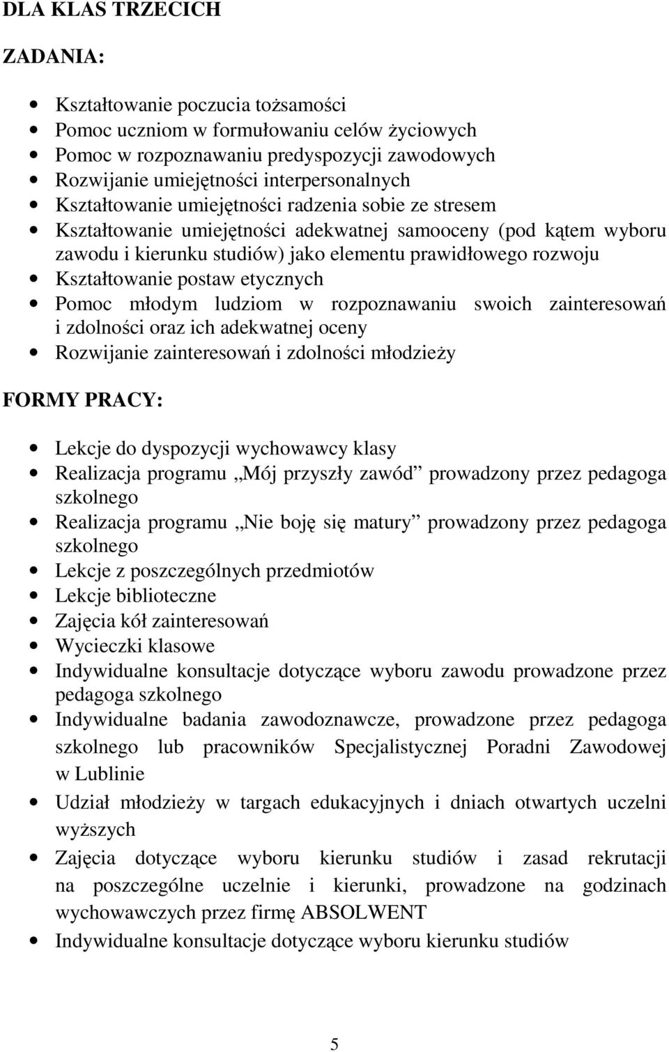 postaw etycznych Pomoc młodym ludziom w rozpoznawaniu swoich zainteresowań i zdolności oraz ich adekwatnej oceny Rozwijanie zainteresowań i zdolności młodzieży FORMY PRACY: Lekcje do dyspozycji