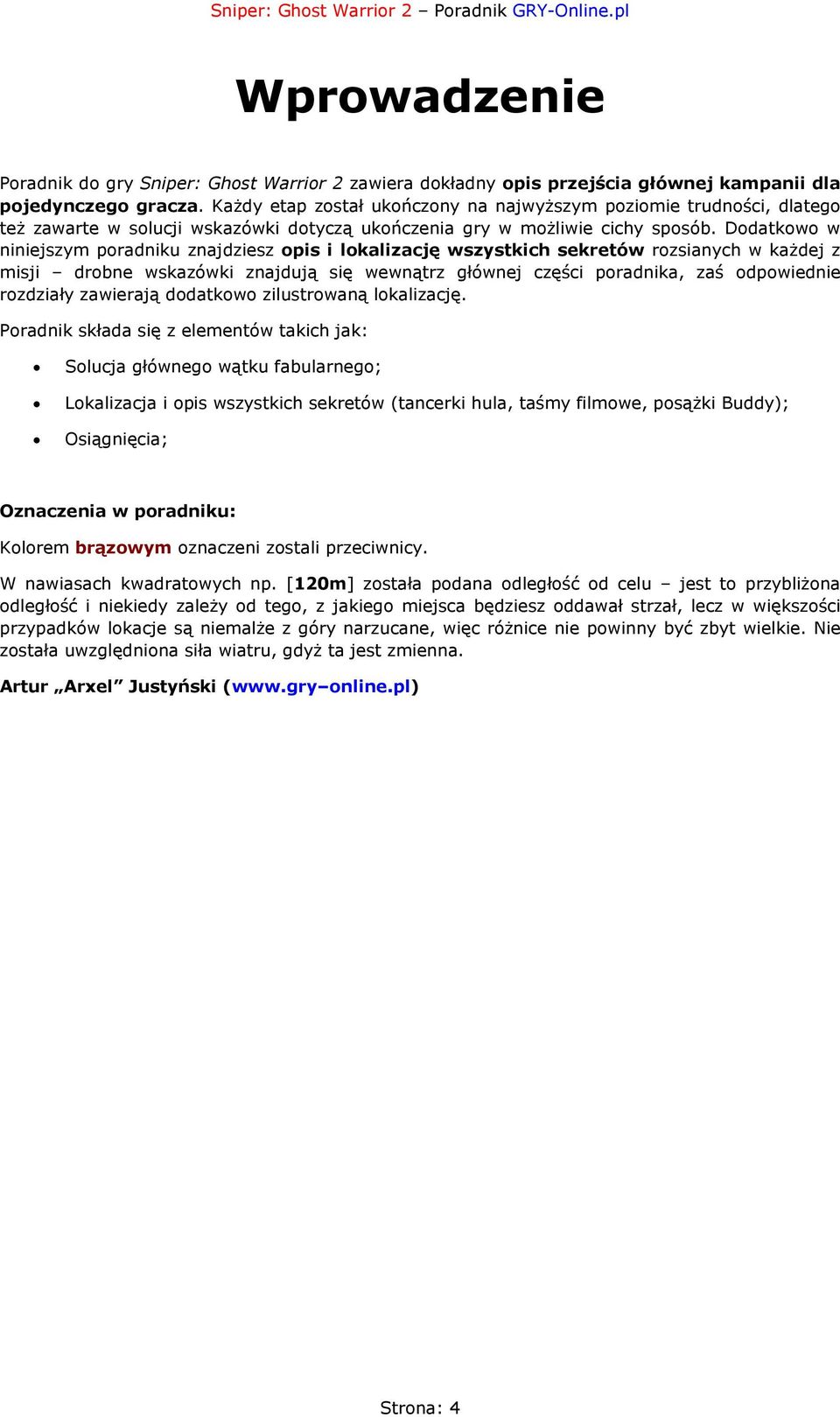 Dodatkowo w niniejszym poradniku znajdziesz opis i lokalizację wszystkich sekretów rozsianych w każdej z misji drobne wskazówki znajdują się wewnątrz głównej części poradnika, zaś odpowiednie