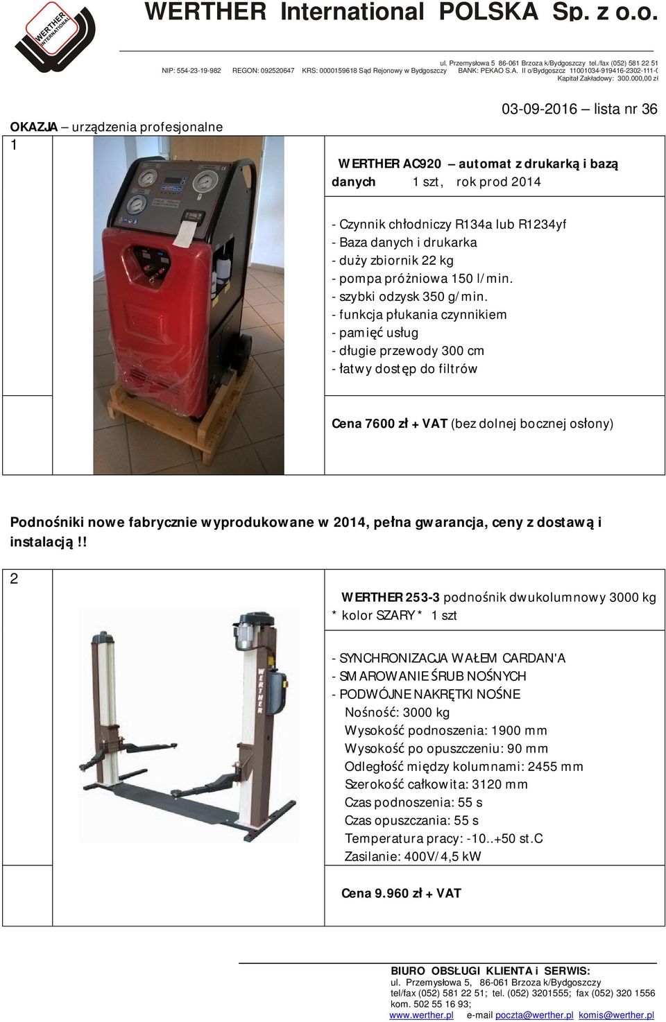 - funkcja płukania czynnikiem - pamięć usług - długie przewody 300 cm - łatwy dostęp do filtrów Cena 7600 zł + VAT (bez dolnej bocznej osłony) Podnośniki nowe fabrycznie wyprodukowane w 2014, pełna