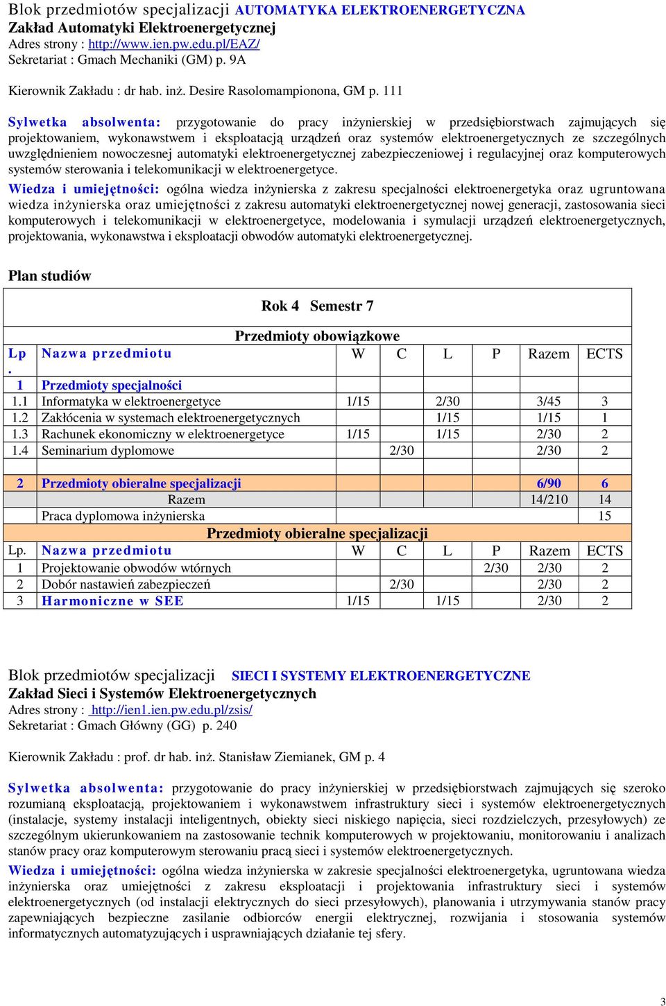 111 Sylwetka absolwenta: przygotowanie do pracy inŝynierskiej w przedsiębiorstwach zajmujących się projektowaniem, wykonawstwem i eksploatacją urządzeń oraz systemów elektroenergetycznych ze