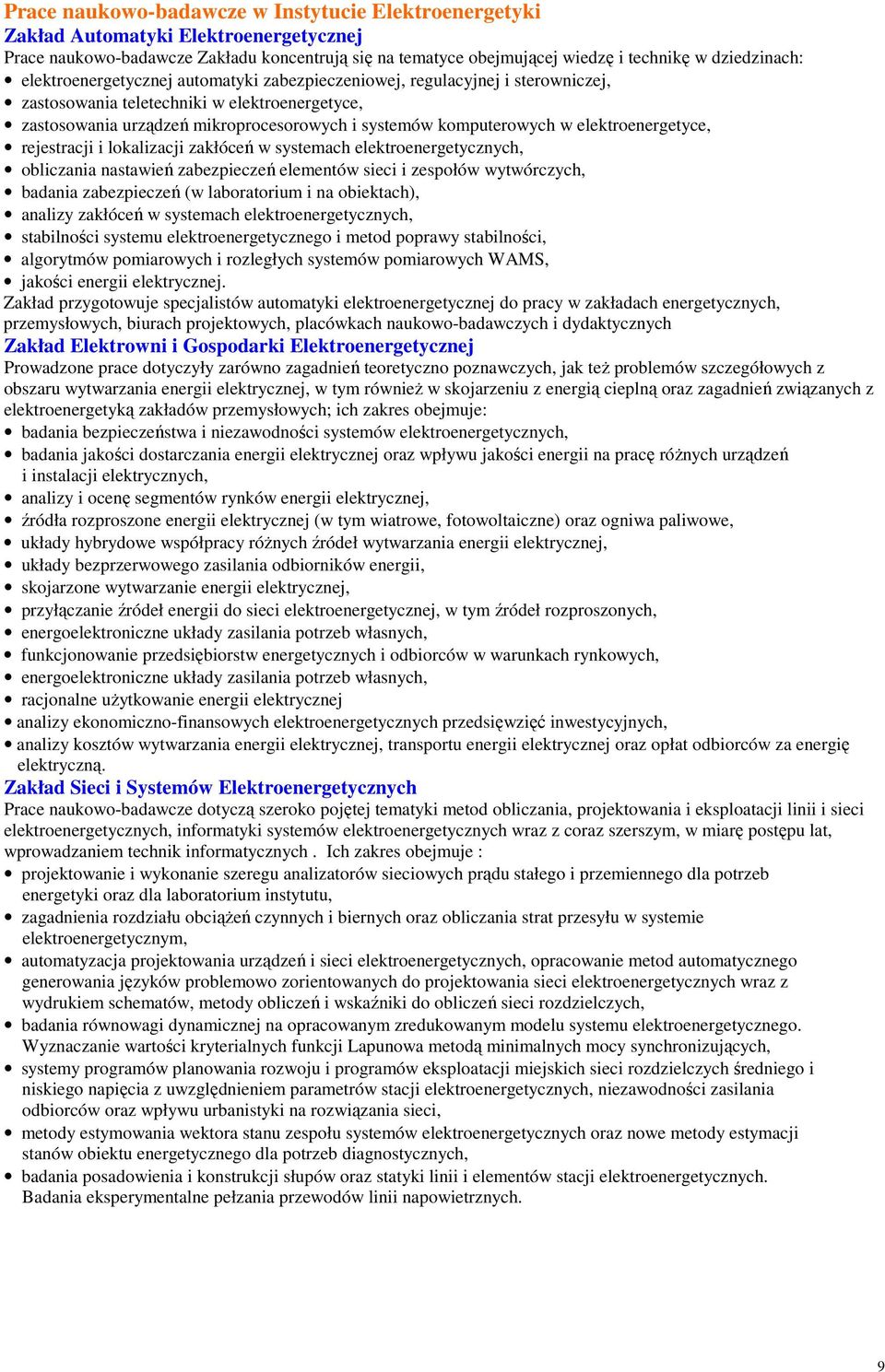 elektroenergetyce, rejestracji i lokalizacji zakłóceń w systemach elektroenergetycznych, obliczania nastawień zabezpieczeń elementów sieci i zespołów wytwórczych, badania zabezpieczeń (w laboratorium