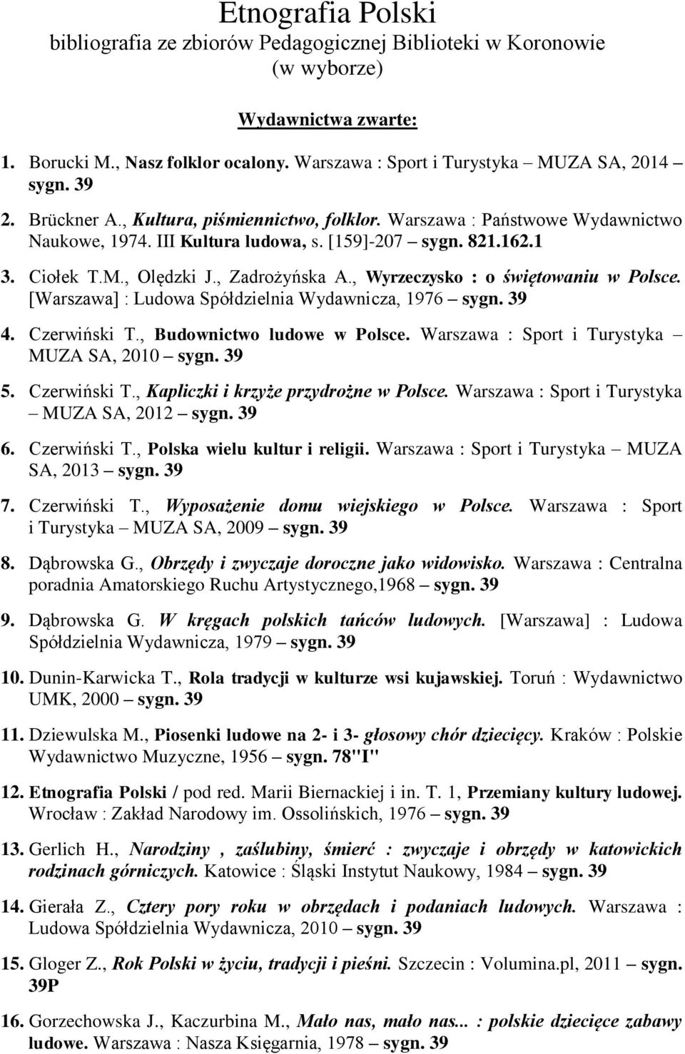 , Wyrzeczysko : o świętowaniu w Polsce. [Warszawa] : Ludowa Spółdzielnia Wydawnicza, 1976 4. Czerwiński T., Budownictwo ludowe w Polsce. Warszawa : Sport i Turystyka MUZA SA, 2010 5. Czerwiński T., Kapliczki i krzyże przydrożne w Polsce.