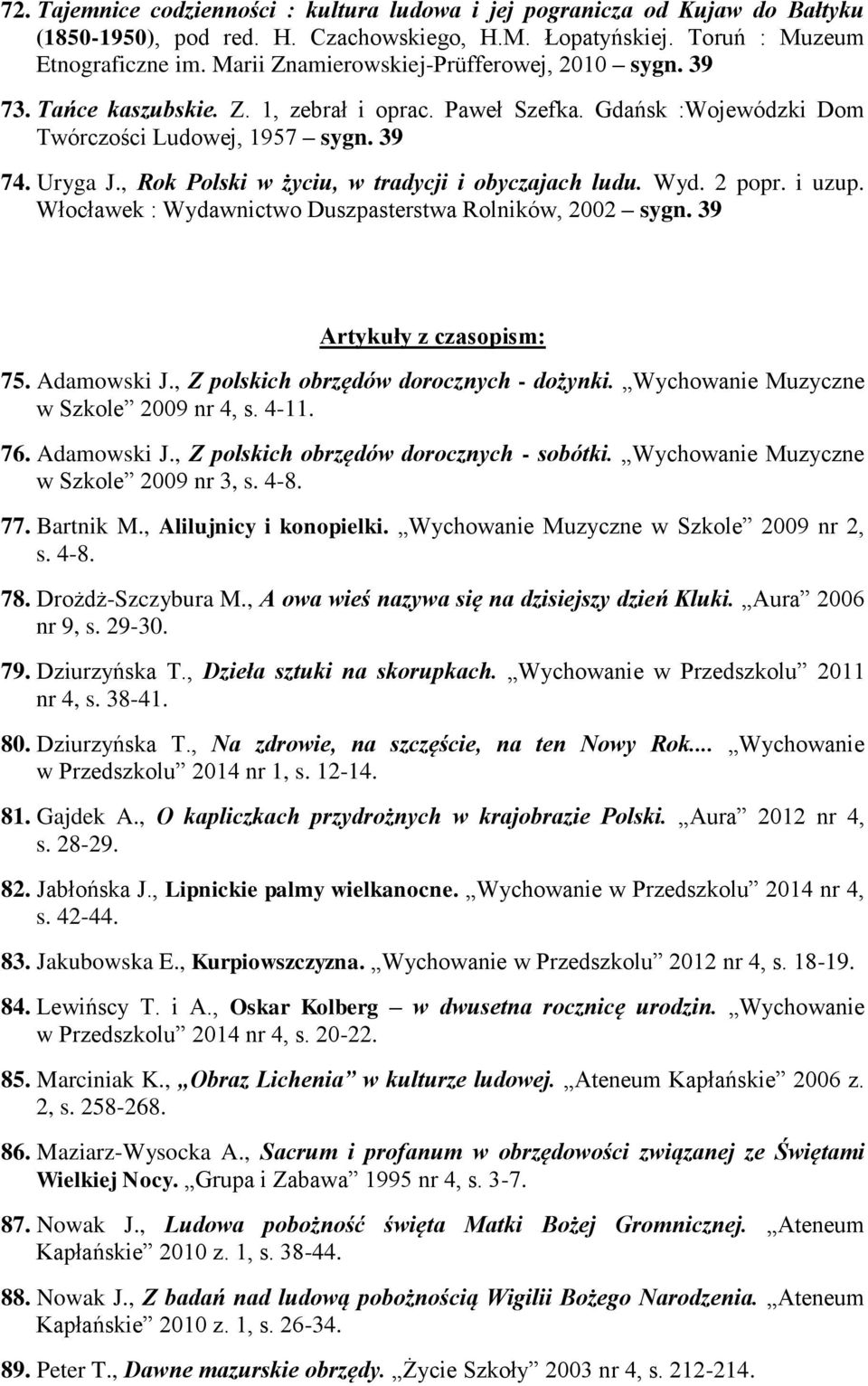 , Rok Polski w życiu, w tradycji i obyczajach ludu. Wyd. 2 popr. i uzup. Włocławek : Wydawnictwo Duszpasterstwa Rolników, 2002 Artykuły z czasopism: 75. Adamowski J.