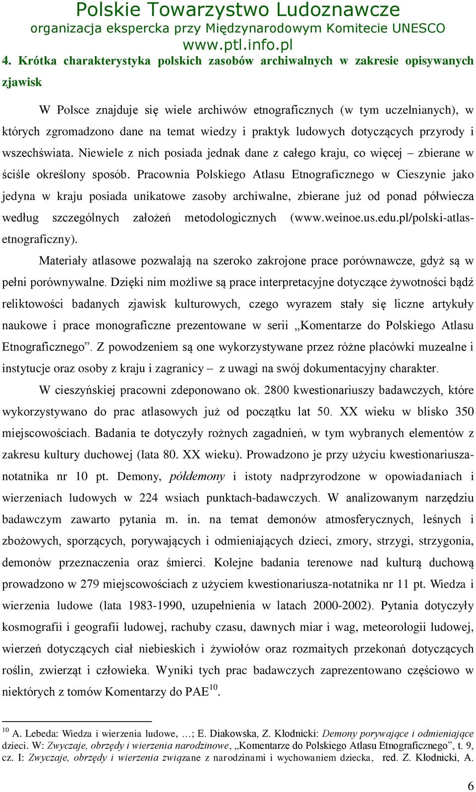 Pracownia Polskiego Atlasu Etnograficznego w Cieszynie jako jedyna w kraju posiada unikatowe zasoby archiwalne, zbierane już od ponad półwiecza według szczególnych założeń metodologicznych (www.