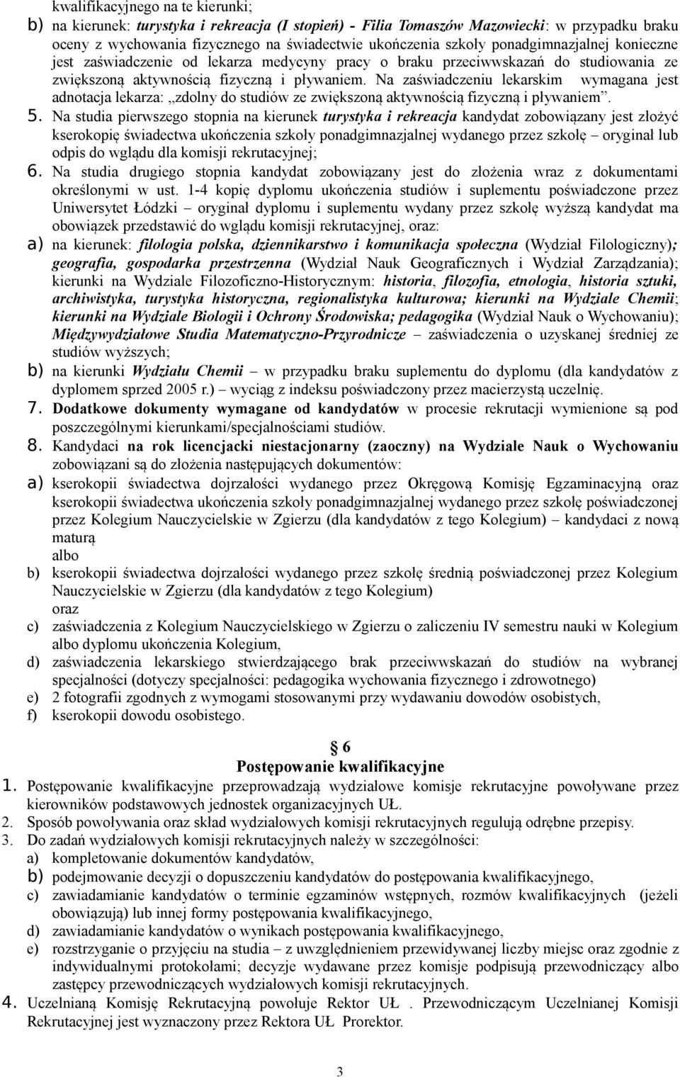 Na zaświadczeniu lekarskim wymagana jest adnotacja lekarza: zdolny do studiów ze zwiększoną aktywnością fizyczną i pływaniem. 5.